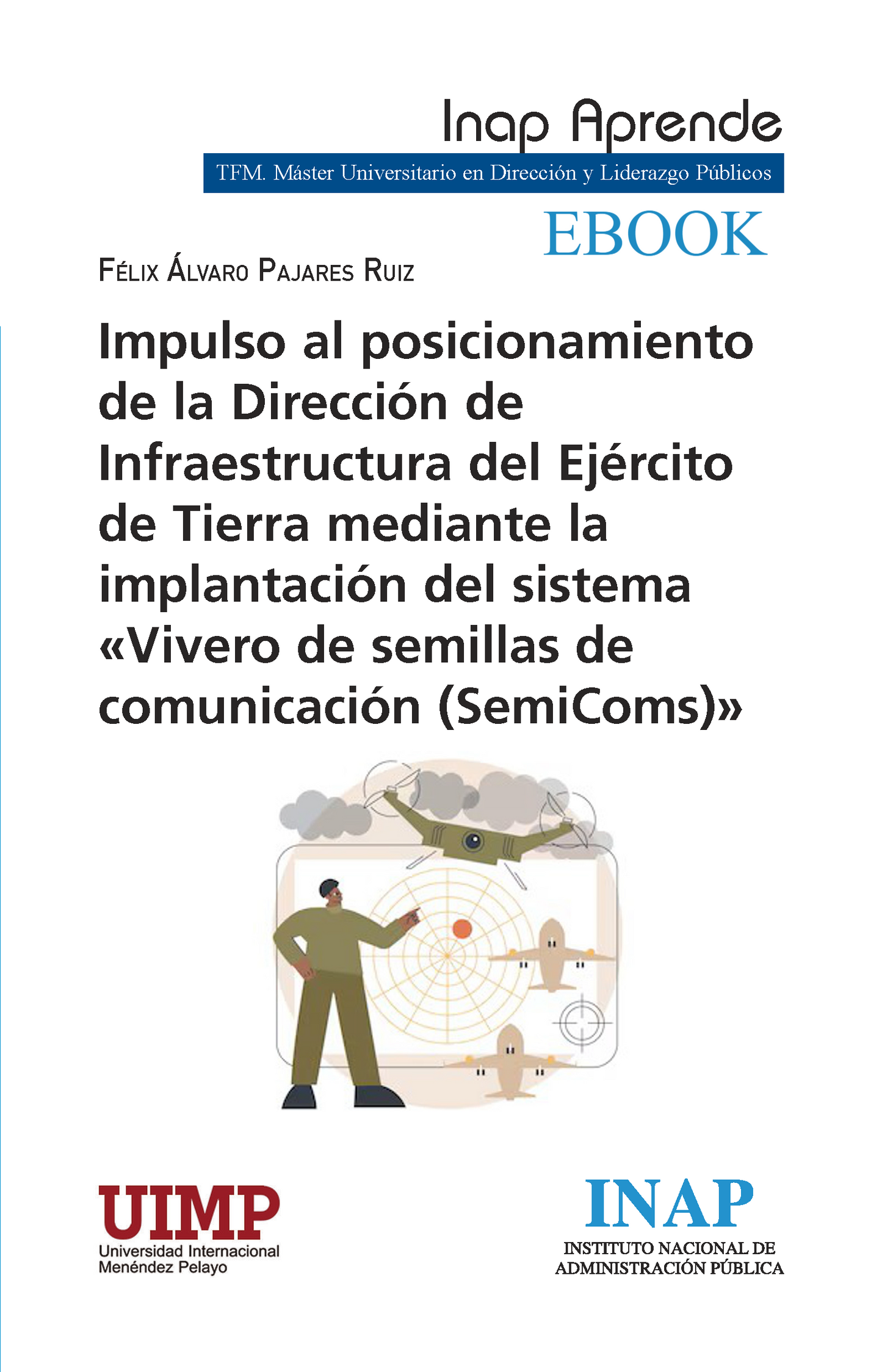 IMPULSO AL POSICIONAMIENTO DE LA DIRECCIÓN DE INFRAESTRUCTURA DEL EJÉRCITO DE TIERRA MEDIANTE LA IMPLANTACIÓN DEL SISTEMA «VIVERO DE SEMILLAS DE COMUNICACIÓN (SEMICOMS)» (EBOOK)