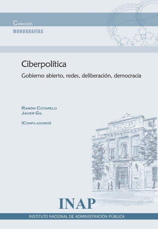Ciberpolítica. Gobierno abierto, redes, deliberación, democracia