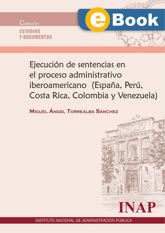 Ejecución de sentencias en el proceso administrativo iberoamericano (España, Perú, Costa Rica, Colombia y Venezuela) (eBook)