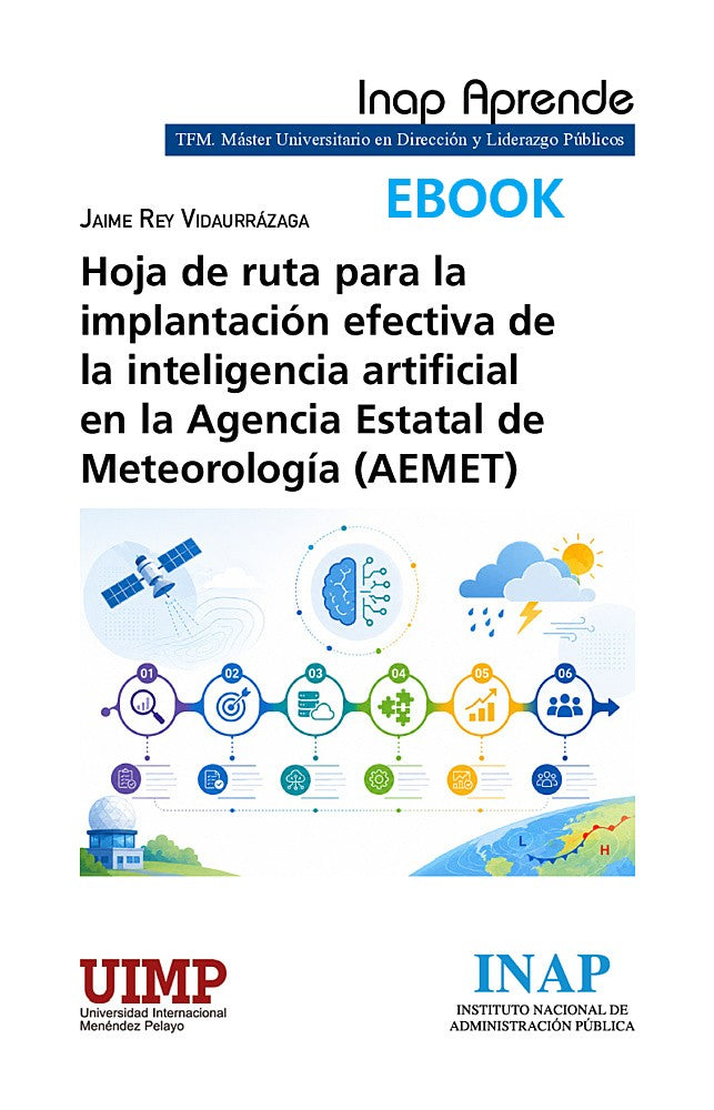 HOJA DE RUTA PARA LA IMPLANTACIÓN EFECTIVA DE LA INTELIGENCIA ARTIFICIAL EN LA AGENCIA ESTATAL DE METEOROLOGÍA (AEMET) (EBOOK)