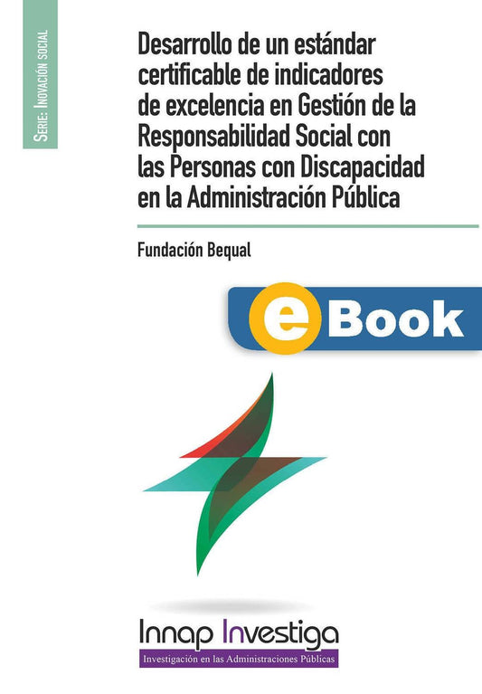 Desarrollo de un estándar certificable de indicadores de excelencia en gestión de la responsabilidad social con las personas con discapacidad en la Administración Pública (eBook)