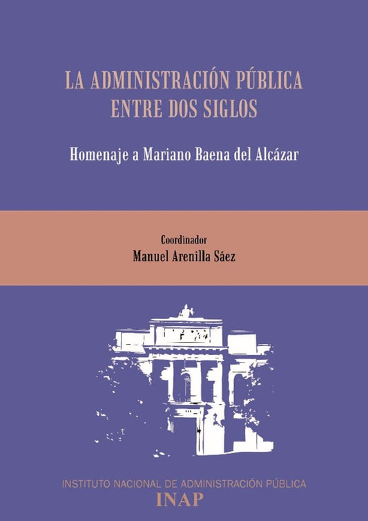 La Administración Pública entre dos siglos. Homenaje a Mariano Baena del Alcázar